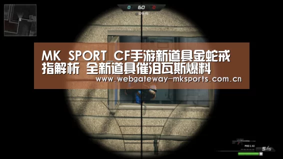 MK SPORT_CF手游新道具金蛇戒指解析 全新道具催泪瓦斯爆料(图2) MK体育官网