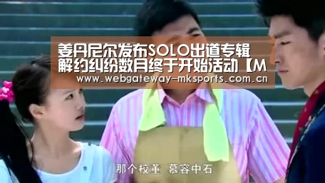 姜丹尼尔发布SOLO出道专辑 解约纠纷数月终于开始活动【MK